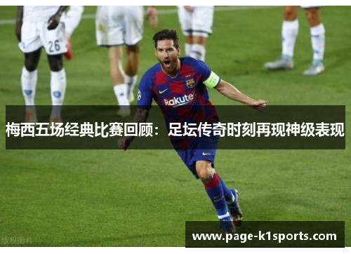梅西五场经典比赛回顾:足坛传奇时刻再现神级表现 梅西五场经典比赛回顾:足坛传奇时刻再现神级表现